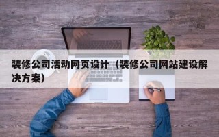 梁山装修公司活动网页设计（装修公司网站建设解决方案）